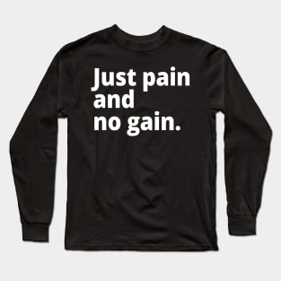 Just pain and no gain. Long Sleeve T-Shirt